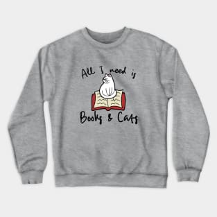 All I need is books and cats Crewneck Sweatshirt